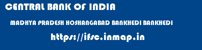 CENTRAL BANK OF INDIA  MADHYA PRADESH HOSHANGABAD BANKHEDI BANKHEDI  ifsc code